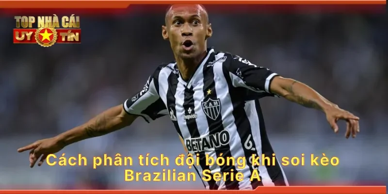 Cách phân tích đội bóng khi soi kèo Brazilian Serie A