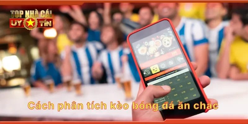 Cách phân tích kèo bóng đá ăn chắc