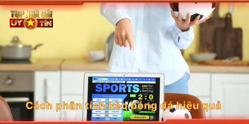 Cách phân tích kèo bóng đá hiệu quả