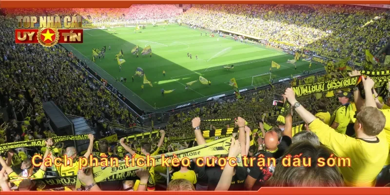 Cách phân tích kèo cược trận đấu sớm