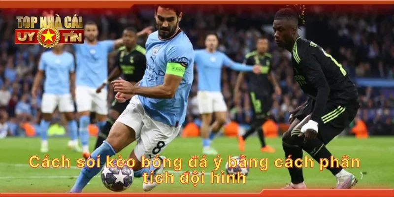 Cách soi kèo bóng đá ý bằng cách phân tích đội hình