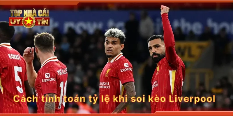 Cách tính toán tỷ lệ khi soi kèo Liverpool