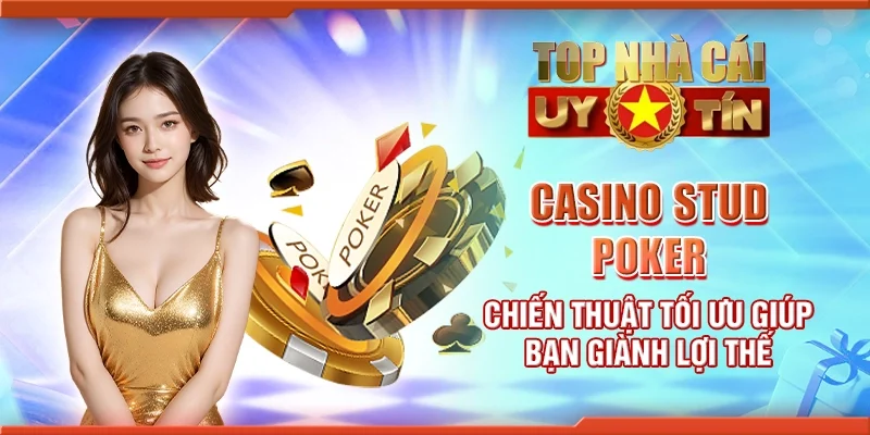 Casino Stud Poker - Chiến thuật tối ưu giúp bạn giành lợi thế