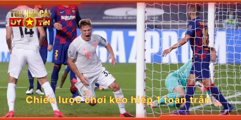 Chiến lược chơi kèo hiệp 1 toàn trận