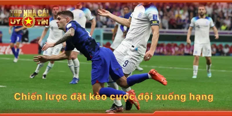 Chiến lược đặt kèo cược đội xuống hạng