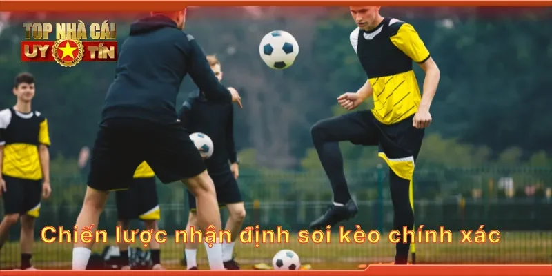 Chiến lược nhận định soi kèo chính xác