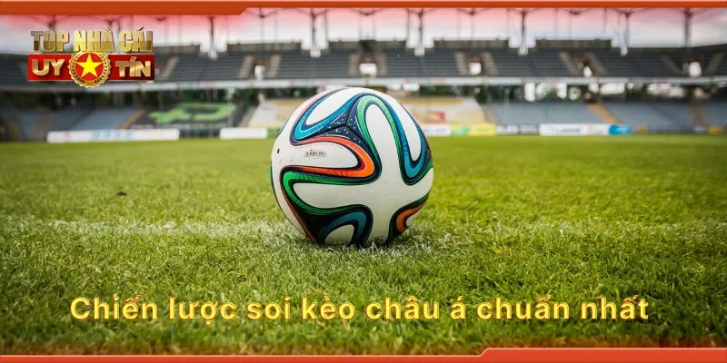 Chiến lược soi kèo châu á chuẩn nhất