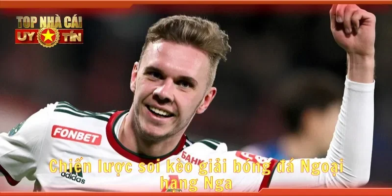 Chiến lược soi kèo giải bóng đá Ngoại hạng Nga