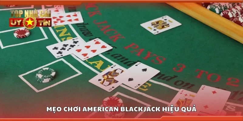 Chia sẻ mẹo chơi American Blackjack hiệu quả