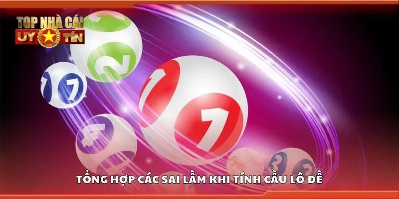 Tổng hợp các sai lầm khi tính cầu lô đề