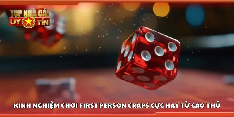 Kinh nghiệm chơi First Person Craps cực hay từ cao thủ