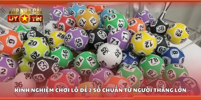 Kinh nghiệm chơi lô đề 2 số chuẩn từ người thắng lớn