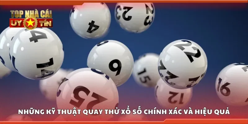 Những kỹ thuật quay thử xổ số chính xác và hiệu quả