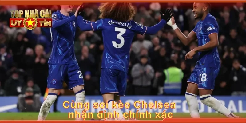 Cùng soi kèo Chelsea nhận định chính xác