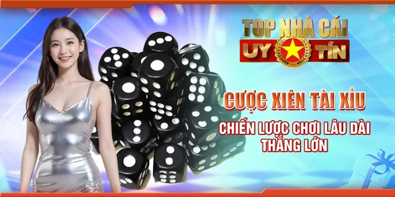 Cược xiên tài xỉu - Chiến lược chơi lâu dài thắng lớn