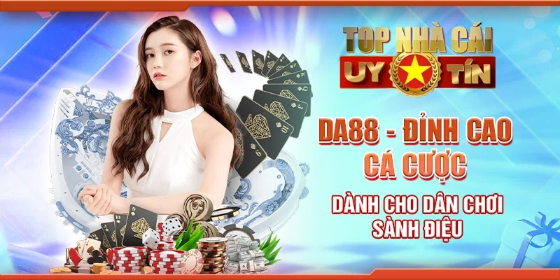 DA88 - Đỉnh cao cá cược dành cho dân chơi sành điệu
