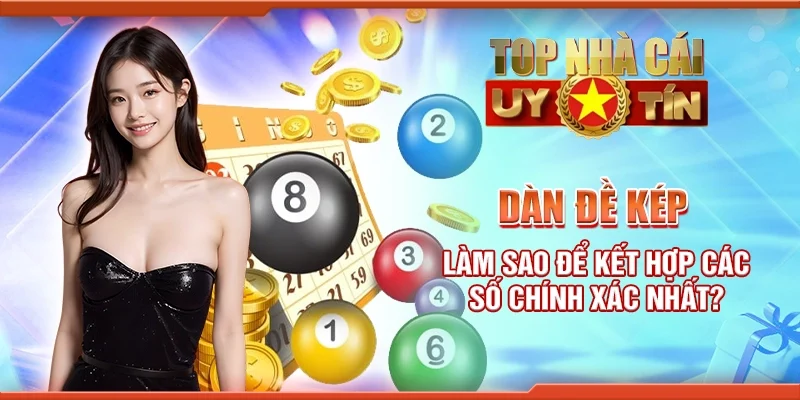 Dàn đề kép: Làm sao để kết hợp các số chính xác nhất?