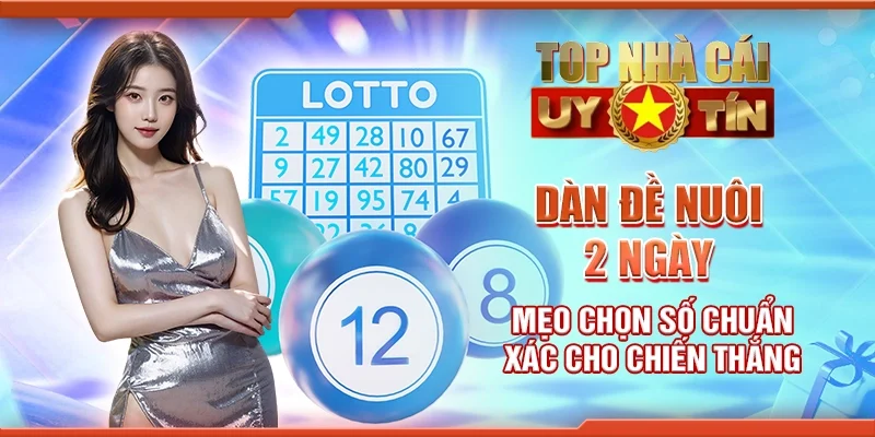 Dàn đề nuôi 2 ngày - Mẹo chọn số chuẩn xác cho chiến thắng