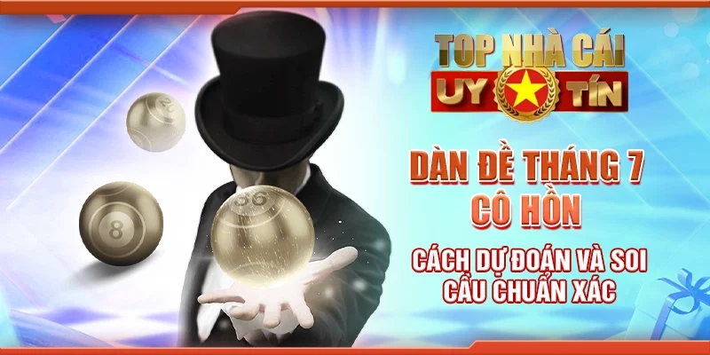 Dàn đề tháng 7 cô hồn – Cách dự đoán và soi cầu chuẩn xác