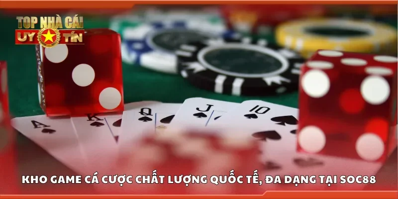 Kho game cá cược chất lượng quốc tế, đa dạng tại Soc88