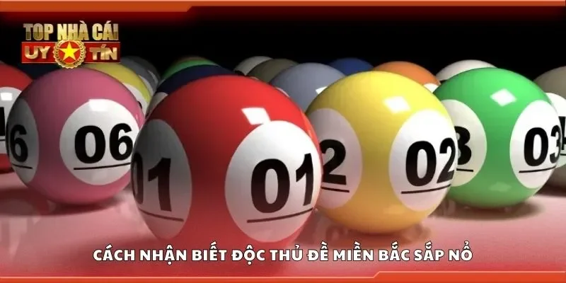 Tìm hiểu cách nhận biết độc thủ đề miền Bắc sắp nổ