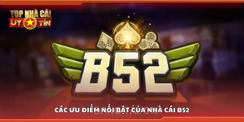 Các ưu điểm nổi bật của nhà cái B52