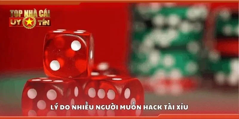 Lý do nhiều người muốn hack tài xỉu