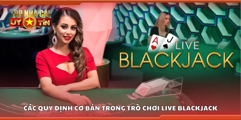 Các quy định cơ bản trong trò chơi Live Blackjack