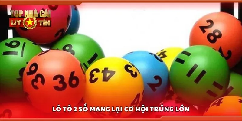 Lô tô 2 số mang lại cơ hội trúng lớn