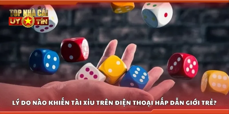 Lý do nào khiến tài xỉu trên điện thoại hấp dẫn giới trẻ?