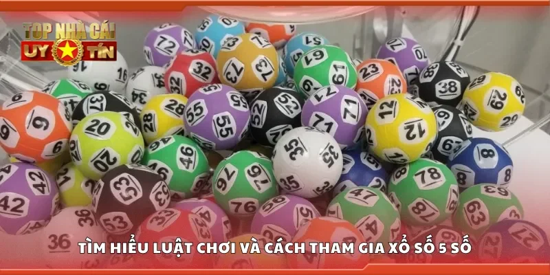Tìm hiểu luật chơi và cách tham gia xổ số 5 số