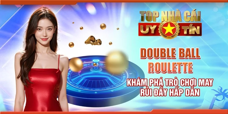 Double ball roulette - Khám phá trò chơi may rủi đầy hấp dẫn