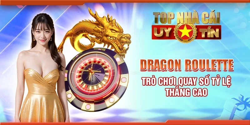 Dragon Roulette - Trò chơi quay số tỷ lệ thắng cao