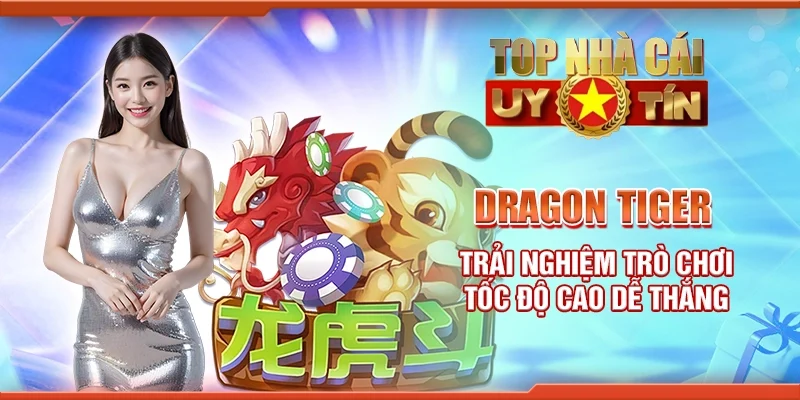 Dragon tiger - Trải nghiệm trò chơi tốc độ cao dễ thắng.