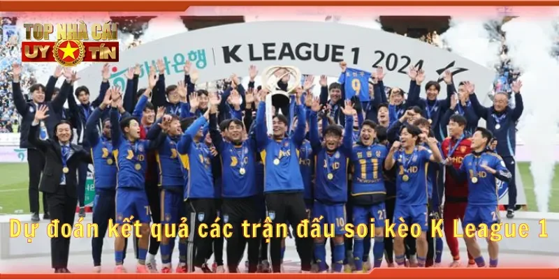 Dự đoán kết quả các trận đấu soi kèo K League 1
