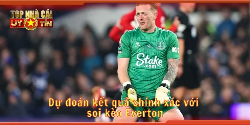 Dự đoán kết quả chính xác với soi kèo Everton