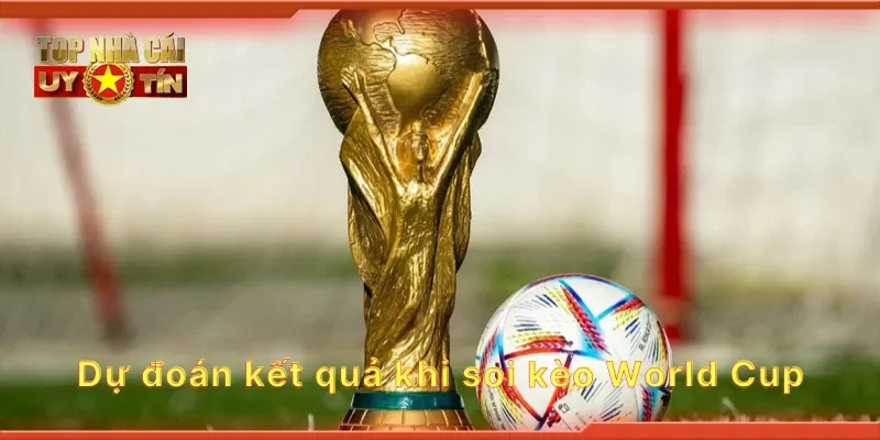 Dự đoán kết quả khi soi kèo World Cup