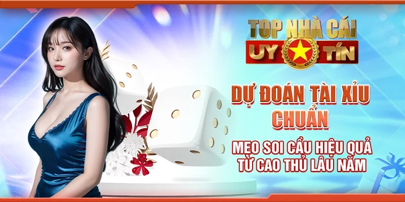 Dự đoán tài xỉu chuẩn - Mẹo soi cầu hiệu quả từ cao thủ lâu năm