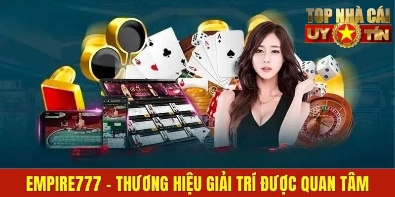 Empire777 - Thương hiệu giải trí được quan tâm