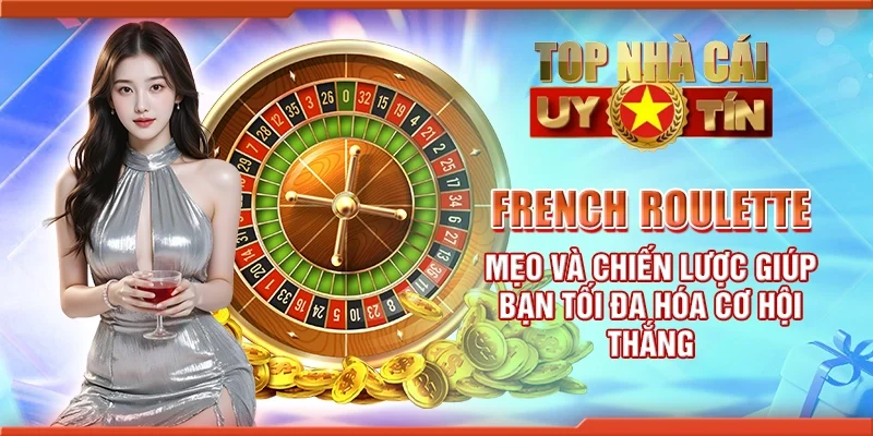 French Roulette - Mẹo và chiến lược giúp bạn tối đa hóa cơ hội thắng