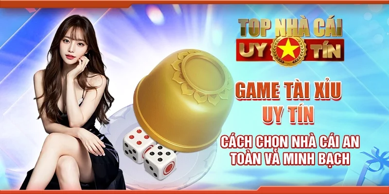 Game tài xỉu uy tín - Cách chọn an toàn và minh bạch