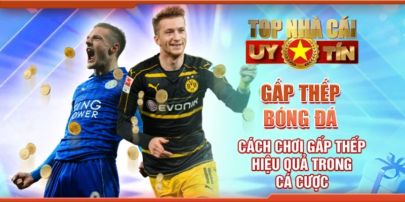 Gấp Thếp Bóng Đá: Cách Chơi Gấp Thếp Hiệu Quả Trong Cá Cược