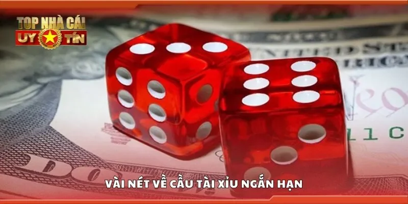 Vài nét về cầu tài xỉu ngắn hạn