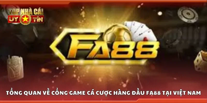 Tổng quan về cổng game cá cược hàng đầu FA88 tại Việt Nam
