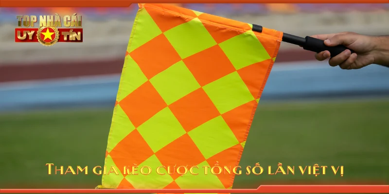 Tham gia kèo cược tổng số lần việt vị