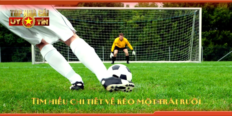 Tìm hiểu chi tiết về kèo một trái rưỡi