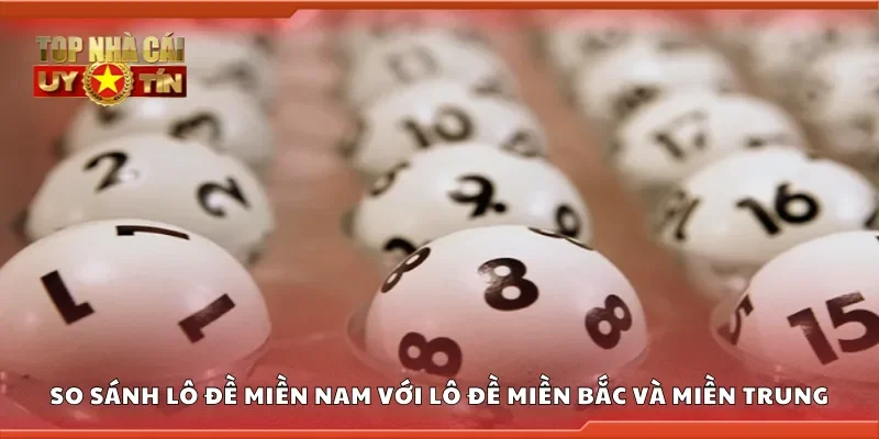 So sánh lô đề miền Nam với lô đề miền Bắc và miền Trung