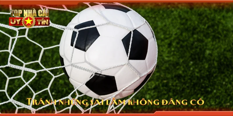 Tránh những sai lầm không đáng có