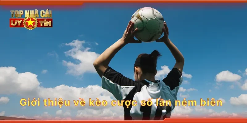 Giới thiệu về kèo cược số lần ném biên