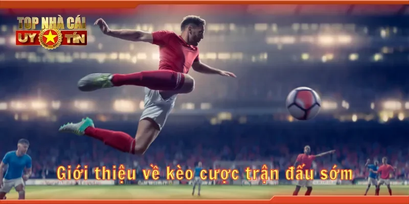 Giới thiệu về kèo cược trận đấu sớm